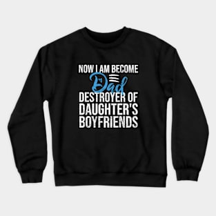 Now I Am Become Dad Destroyer Of Daughter's Boyfriends Crewneck Sweatshirt